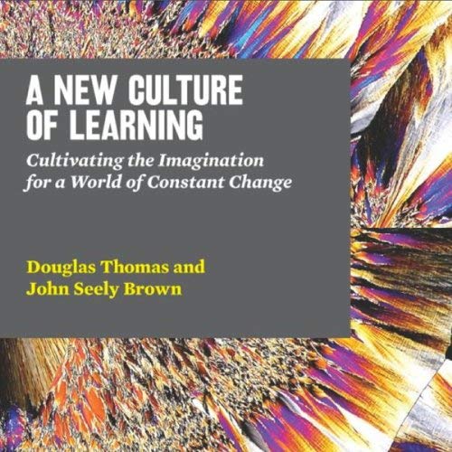 Book cover for A New Culture of Learning: Cultivating the Imagination for a World of Constant Change by Douglas Thomas and John Seely Brown